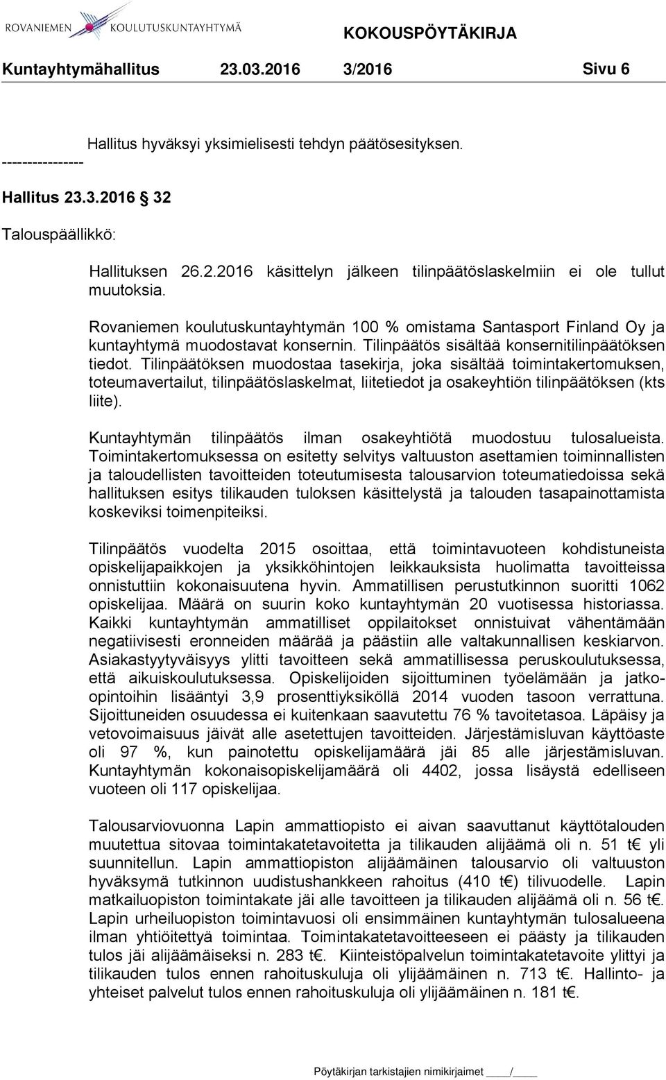 Tilinpäätöksen muodostaa tasekirja, joka sisältää toimintakertomuksen, toteumavertailut, tilinpäätöslaskelmat, liitetiedot ja osakeyhtiön tilinpäätöksen (kts liite).