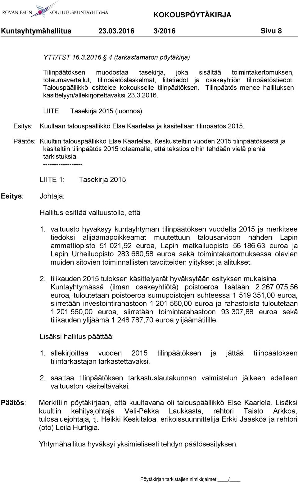 Talouspäällikkö esittelee kokoukselle tilinpäätöksen. Tilinpäätös menee hallituksen käsittelyyn/allekirjoitettavaksi 23.3.2016.