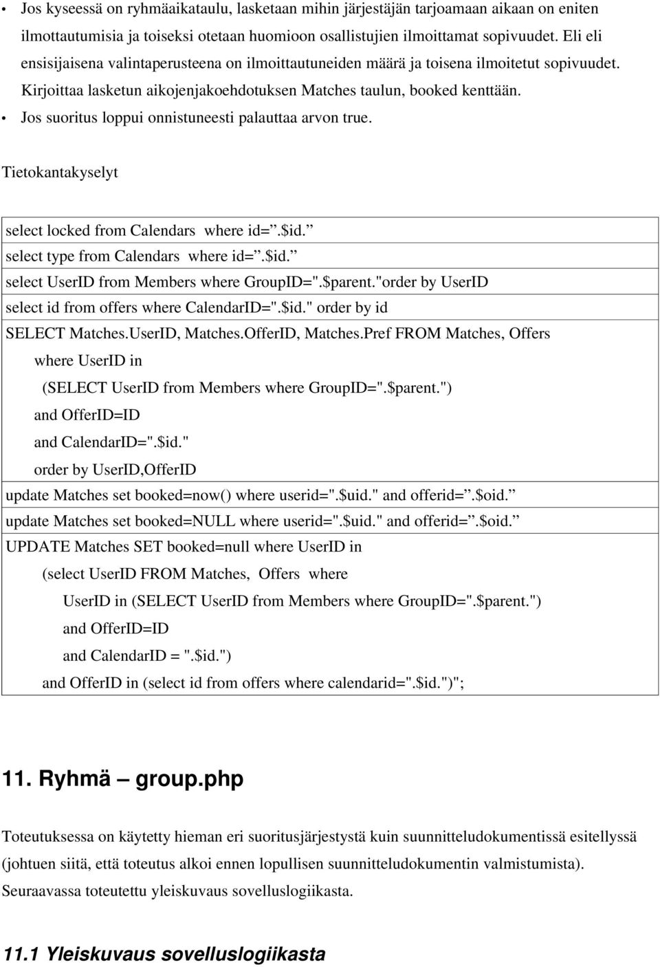 Jos suoritus loppui onnistuneesti palauttaa arvon true. Tietokantakyselyt select locked from Calendars where id=.$id. select type from Calendars where id=.$id. select UserID from Members where GroupID=".