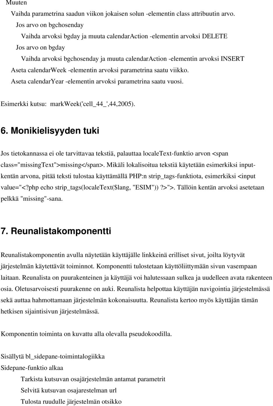 calendarweek -elementin arvoksi parametrina saatu viikko. Aseta calendaryear -elementin arvoksi parametrina saatu vuosi. Esimerkki kutsu: markweek('cell_44_',44,2005). 6.