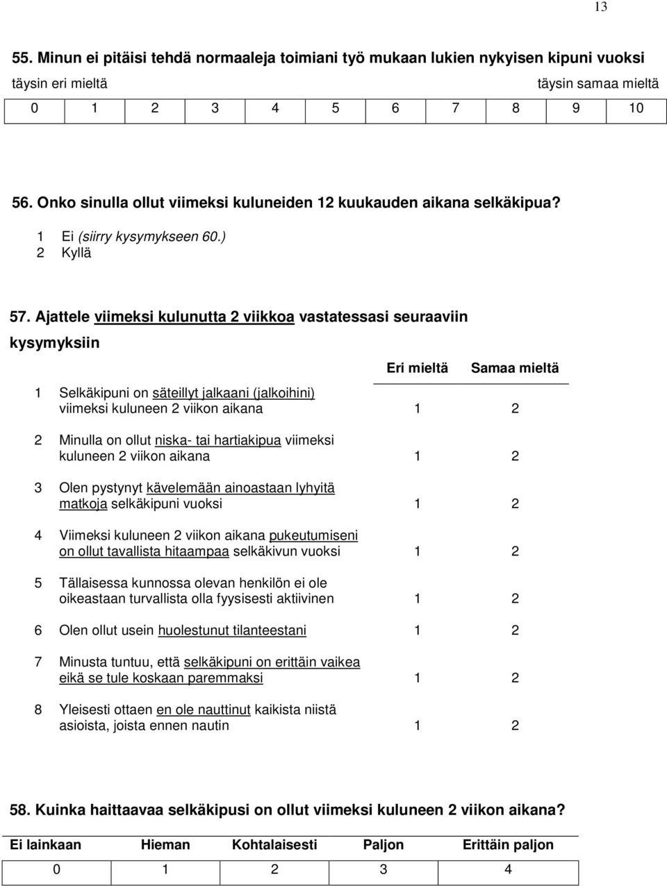 Ajattele viimeksi kulunutta 2 viikkoa vastatessasi seuraaviin kysymyksiin Eri mieltä Samaa mieltä 1 Selkäkipuni on säteillyt jalkaani (jalkoihini) viimeksi kuluneen 2 viikon aikana 1 2 2 Minulla on