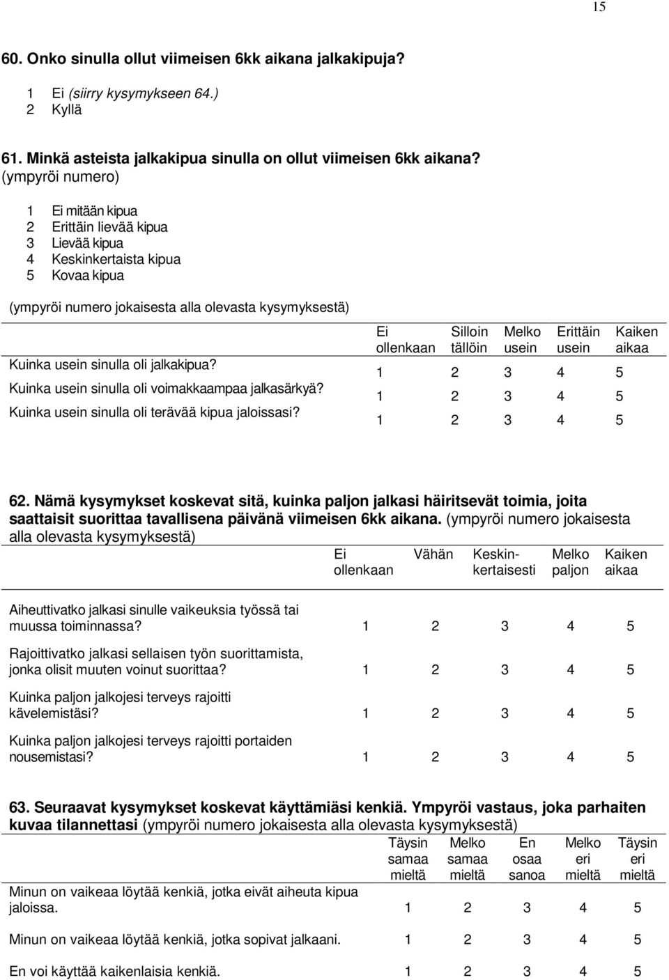 jalkakipua? Kuinka usein sinulla oli voimakkaampaa jalkasärkyä? Kuinka usein sinulla oli terävää kipua jaloissasi? Ei ollenkaan Silloin tällöin Melko usein Erittäin usein 5 5 5 Kaiken aikaa 62.