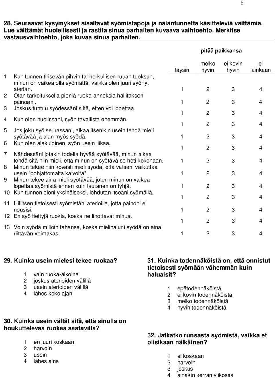 pitää paikkansa melko hyvin ei kovin hyvin ei lainkaan täysin 1 Kun tunnen tirisevän pihvin tai herkullisen ruuan tuoksun, minun on vaikea olla syömättä, vaikka olen juuri syönyt aterian.