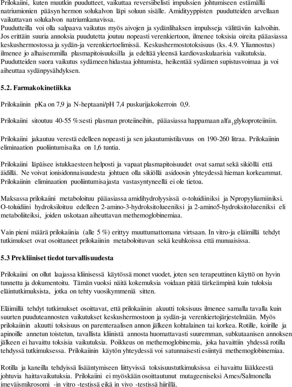 Jos erittäin suuria annoksia puudutetta joutuu nopeasti verenkiertoon, ilmenee toksisia oireita pääasiassa keskushermostossa ja sydän-ja verenkiertoelimissä. Keskushermostotoksisuus (ks. 4.9.