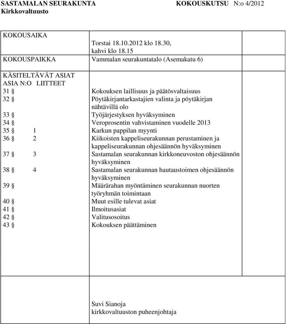 33 34 35 1 36 2 37 3 38 4 39 40 41 42 43 Työjärjestyksen hyväksyminen Veroprosentin vahvistaminen vuodelle 2013 Karkun pappilan myynti Kiikoisten kappeliseurakunnan perustaminen ja kappeliseurakunnan