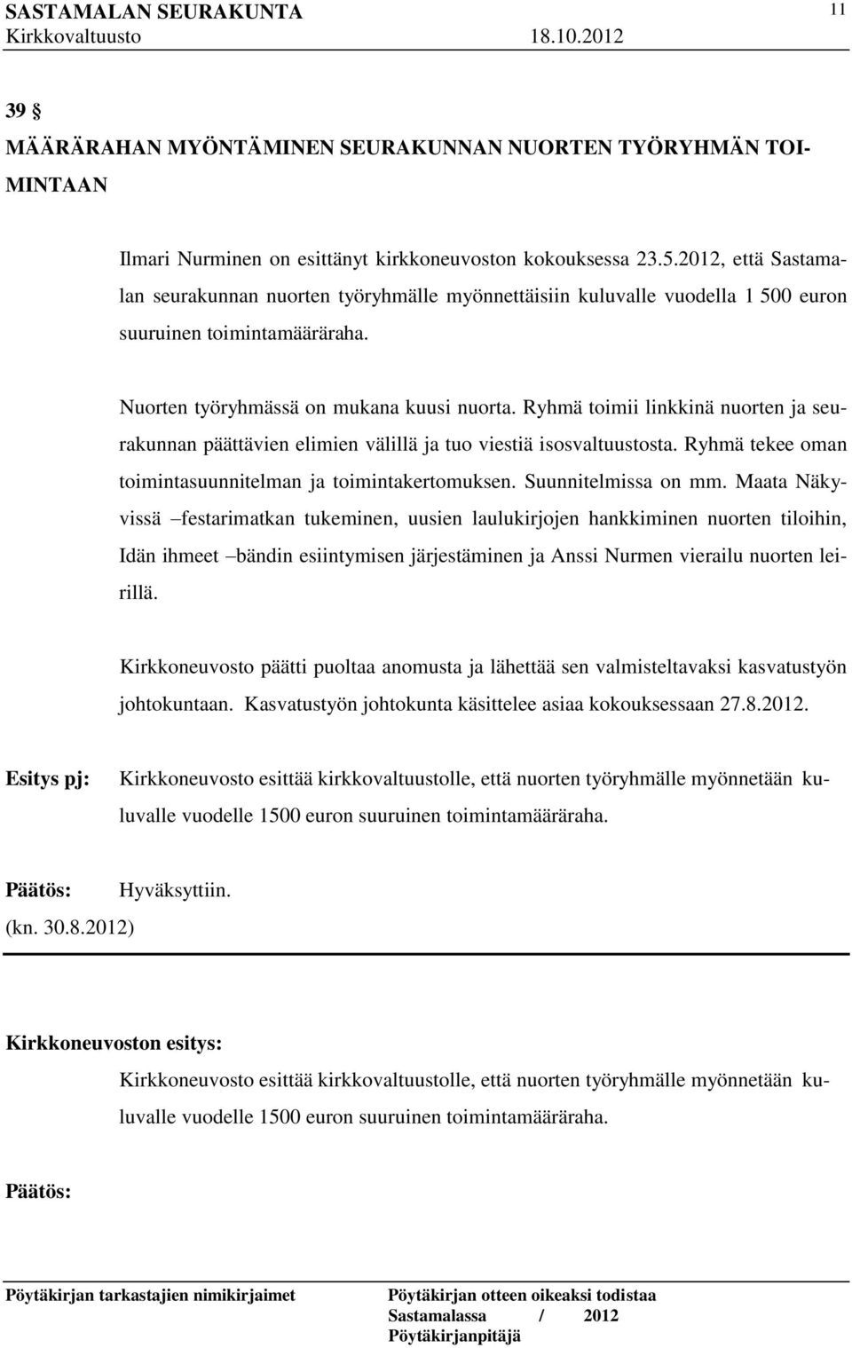 Ryhmä toimii linkkinä nuorten ja seurakunnan päättävien elimien välillä ja tuo viestiä isosvaltuustosta. Ryhmä tekee oman toimintasuunnitelman ja toimintakertomuksen. Suunnitelmissa on mm.