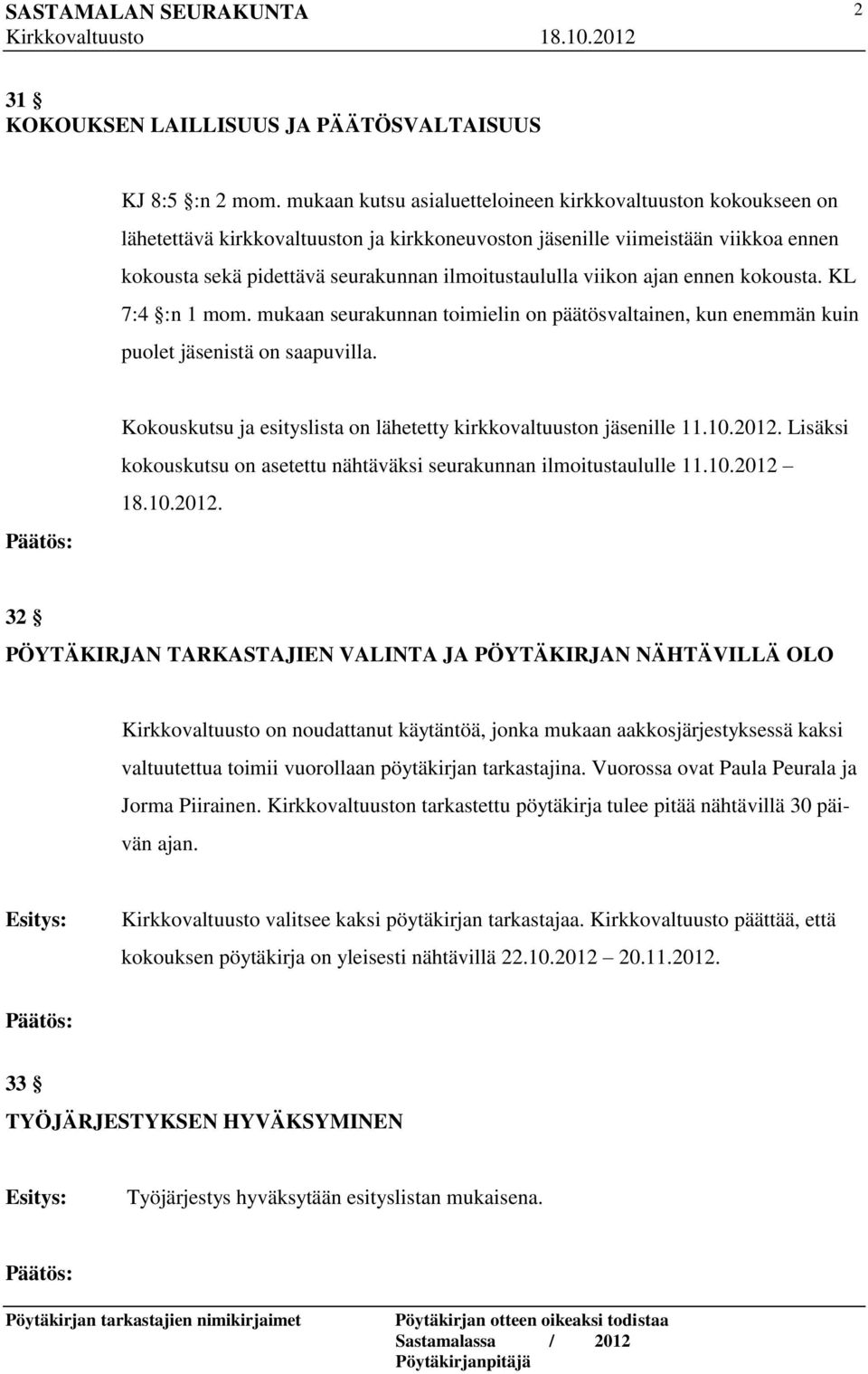 viikon ajan ennen kokousta. KL 7:4 :n 1 mom. mukaan seurakunnan toimielin on päätösvaltainen, kun enemmän kuin puolet jäsenistä on saapuvilla.