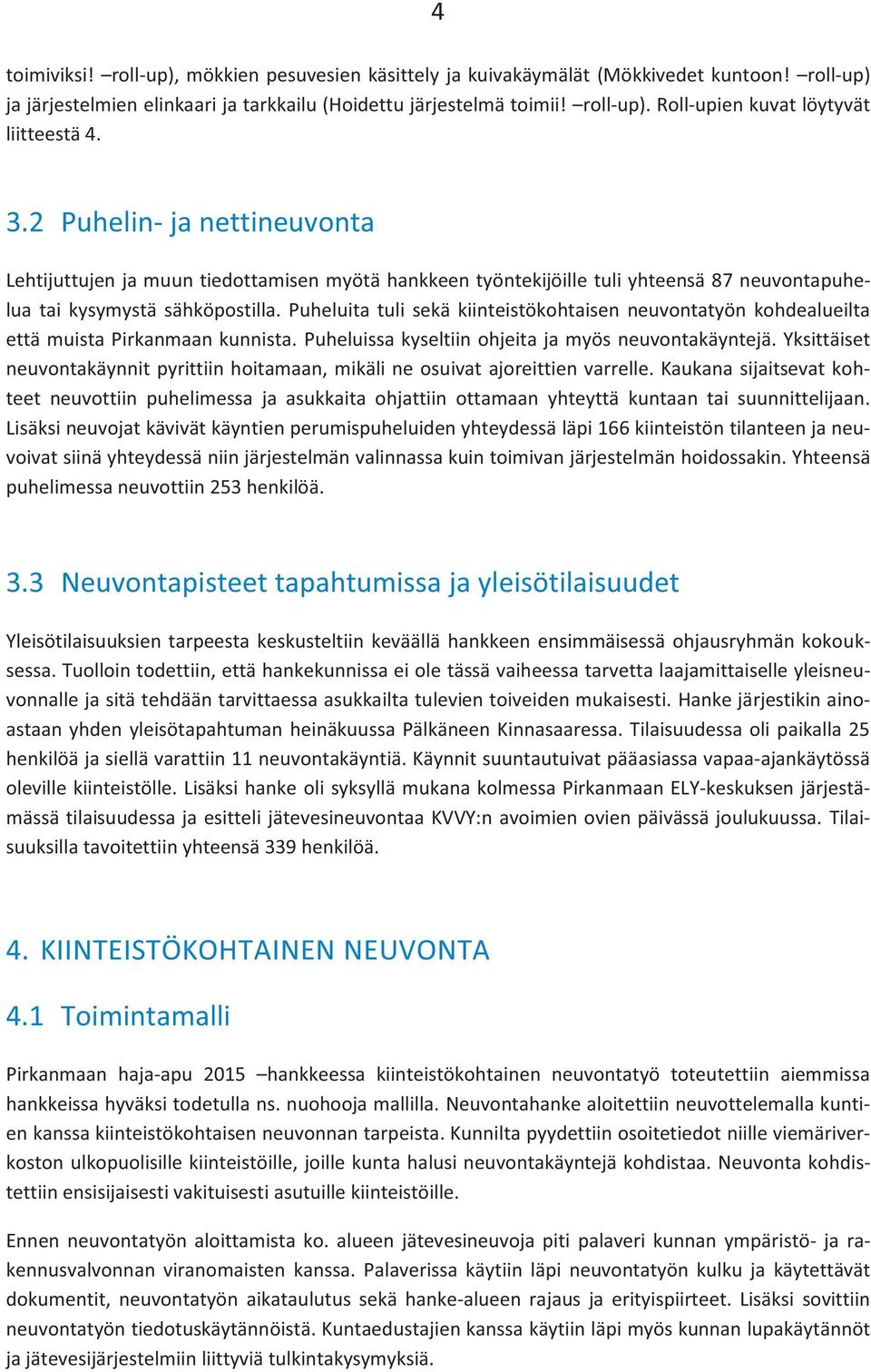 Puheluita tuli sekä kiinteistökohtaisen neuvontatyön kohdealueilta että muista Pirkanmaan kunnista. Puheluissa kyseltiin ohjeita ja myös neuvontakäyntejä.