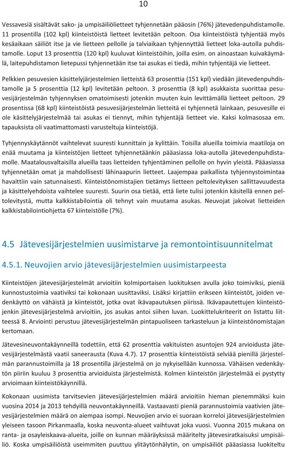 Loput 13 prosenttia (120 kpl) kuuluvat kiinteistöihin, joilla esim. on ainoastaan kuivakäymälä, laitepuhdistamon lietepussi tyhjennetään itse tai asukas ei tiedä, mihin tyhjentäjä vie lietteet.