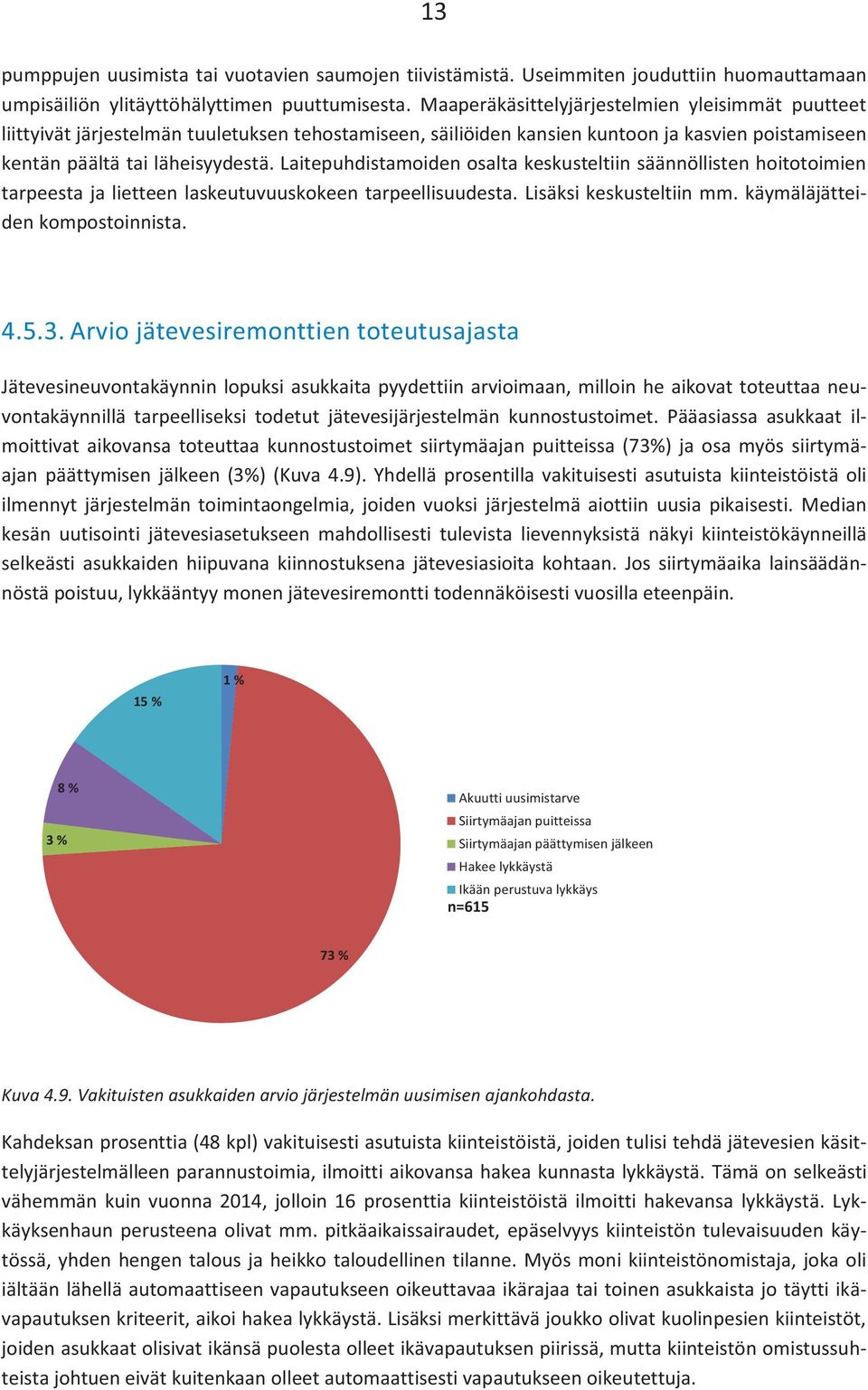 Laitepuhdistamoiden osalta keskusteltiin säännöllisten hoitotoimien tarpeesta ja lietteen laskeutuvuuskokeen tarpeellisuudesta. Lisäksi keskusteltiin mm. käymäläjätteiden kompostoinnista. 4.5.3.