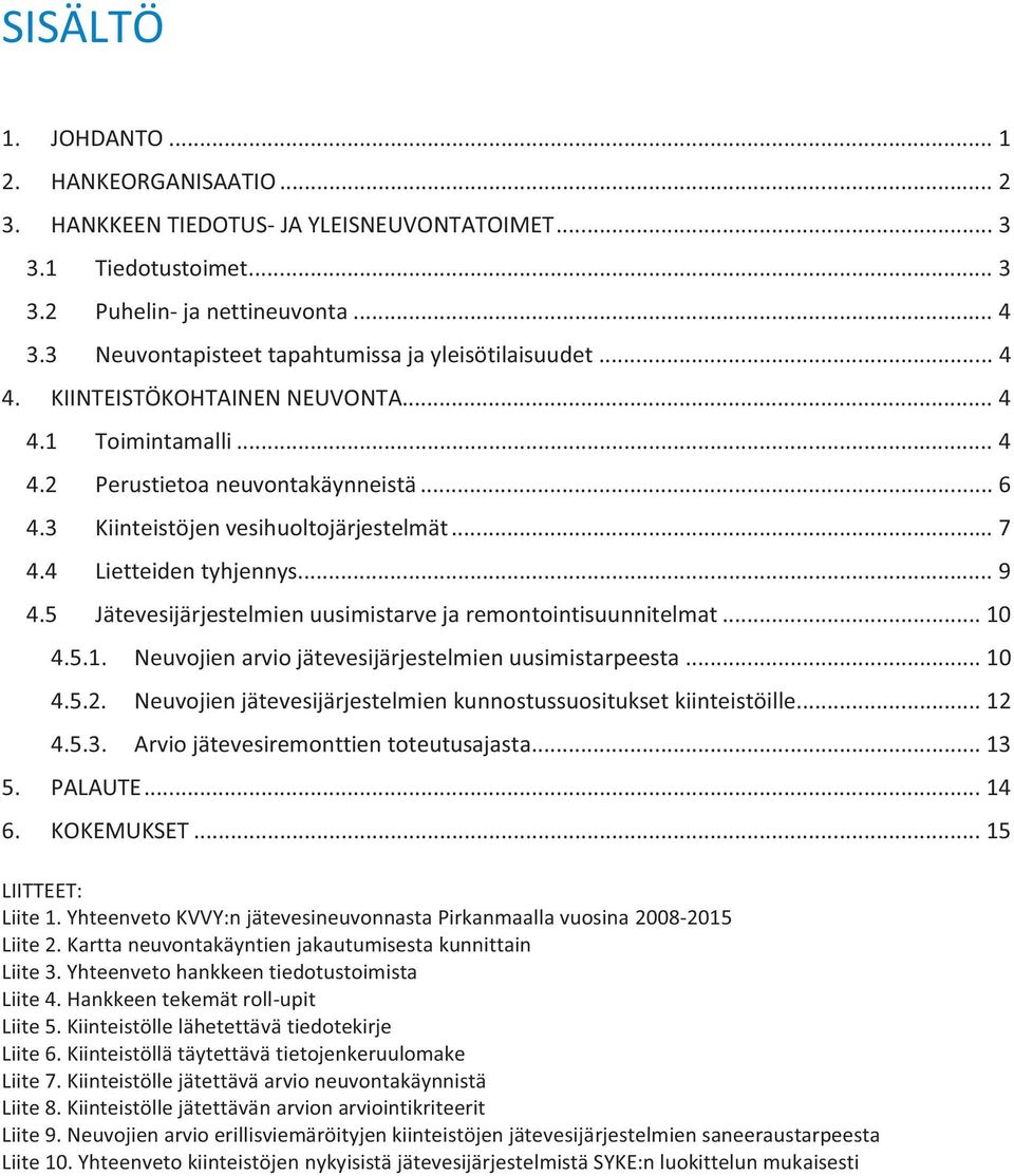 .. 7 4.4 Lietteiden tyhjennys... 9 4.5 Jätevesijärjestelmien uusimistarve ja remontointisuunnitelmat... 10 4.5.1. Neuvojien arvio jätevesijärjestelmien uusimistarpeesta... 10 4.5.2.