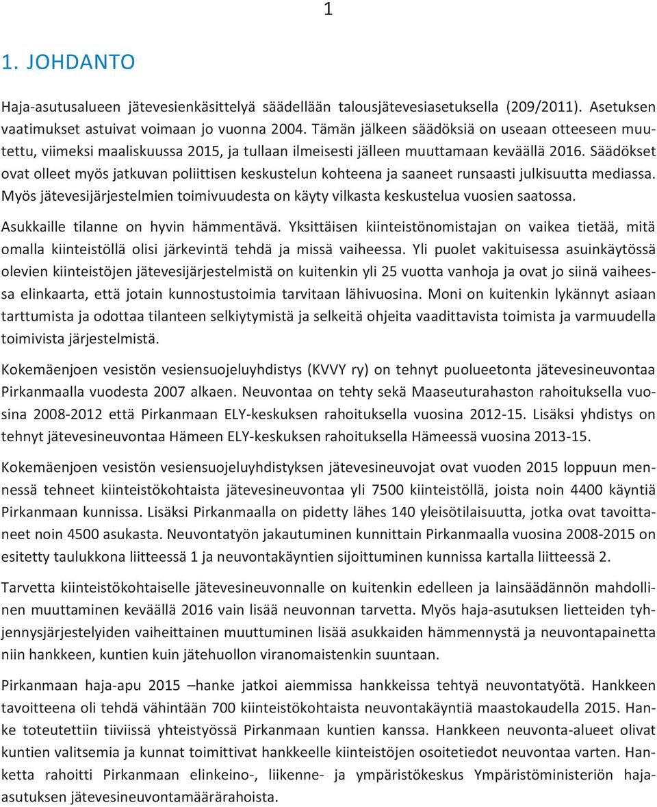 Säädökset ovat olleet myös jatkuvan poliittisen keskustelun kohteena ja saaneet runsaasti julkisuutta mediassa. Myös jätevesijärjestelmien toimivuudesta on käyty vilkasta keskustelua vuosien saatossa.