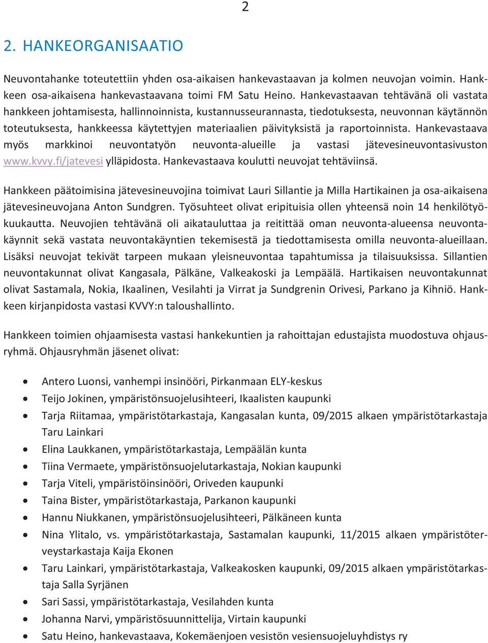 ja raportoinnista. Hankevastaava myös markkinoi neuvontatyön neuvonta-alueille ja vastasi jätevesineuvontasivuston www.kvvy.fi/jatevesi ylläpidosta. Hankevastaava koulutti neuvojat tehtäviinsä.