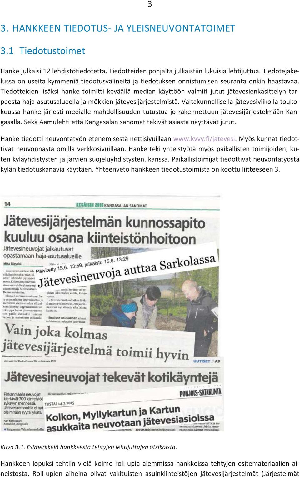 Tiedotteiden lisäksi hanke toimitti keväällä median käyttöön valmiit jutut jätevesienkäsittelyn tarpeesta haja-asutusalueella ja mökkien jätevesijärjestelmistä.