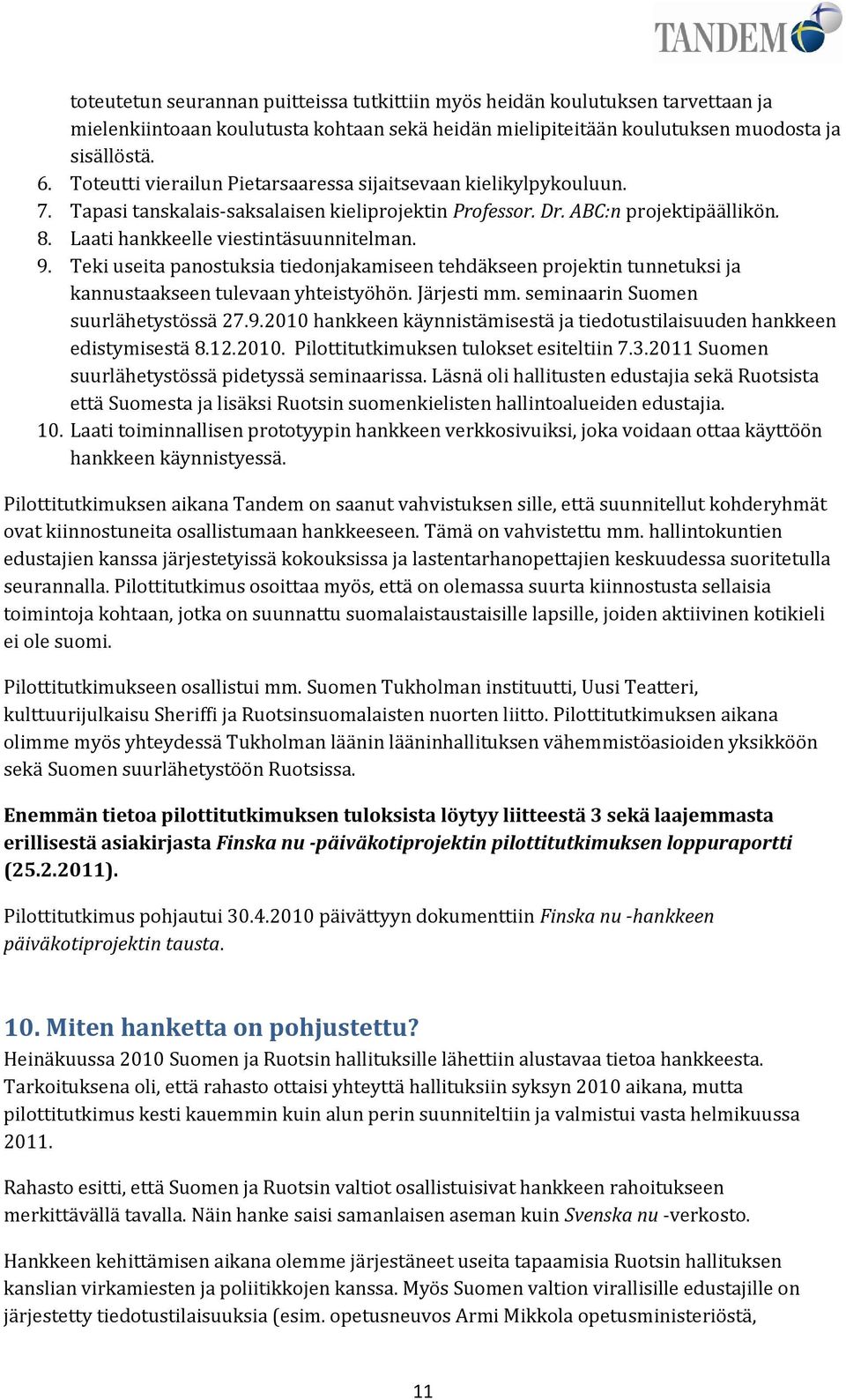 Teki useita panostuksia tiedonjakamiseen tehdäkseen projektin tunnetuksi ja kannustaakseen tulevaan yhteistyöhön. Järjesti mm. seminaarin Suomen suurlähetystössä 27.9.