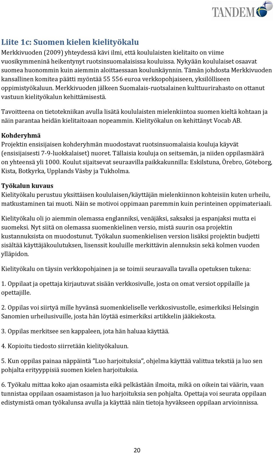 Tämän johdosta Merkkivuoden kansallinen komitea päätti myöntää 55 556 euroa verkkopohjaiseen, yksilölliseen oppimistyökaluun.