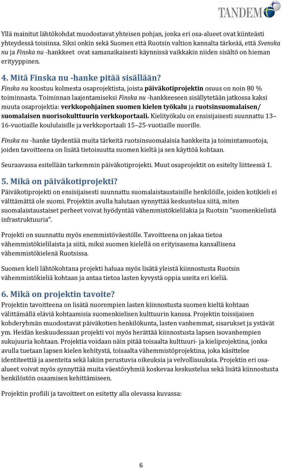 Mitä Finska nu -hanke pitää sisällään? Finska nu koostuu kolmesta osaprojektista, joista päiväkotiprojektin osuus on noin 80 % toiminnasta.