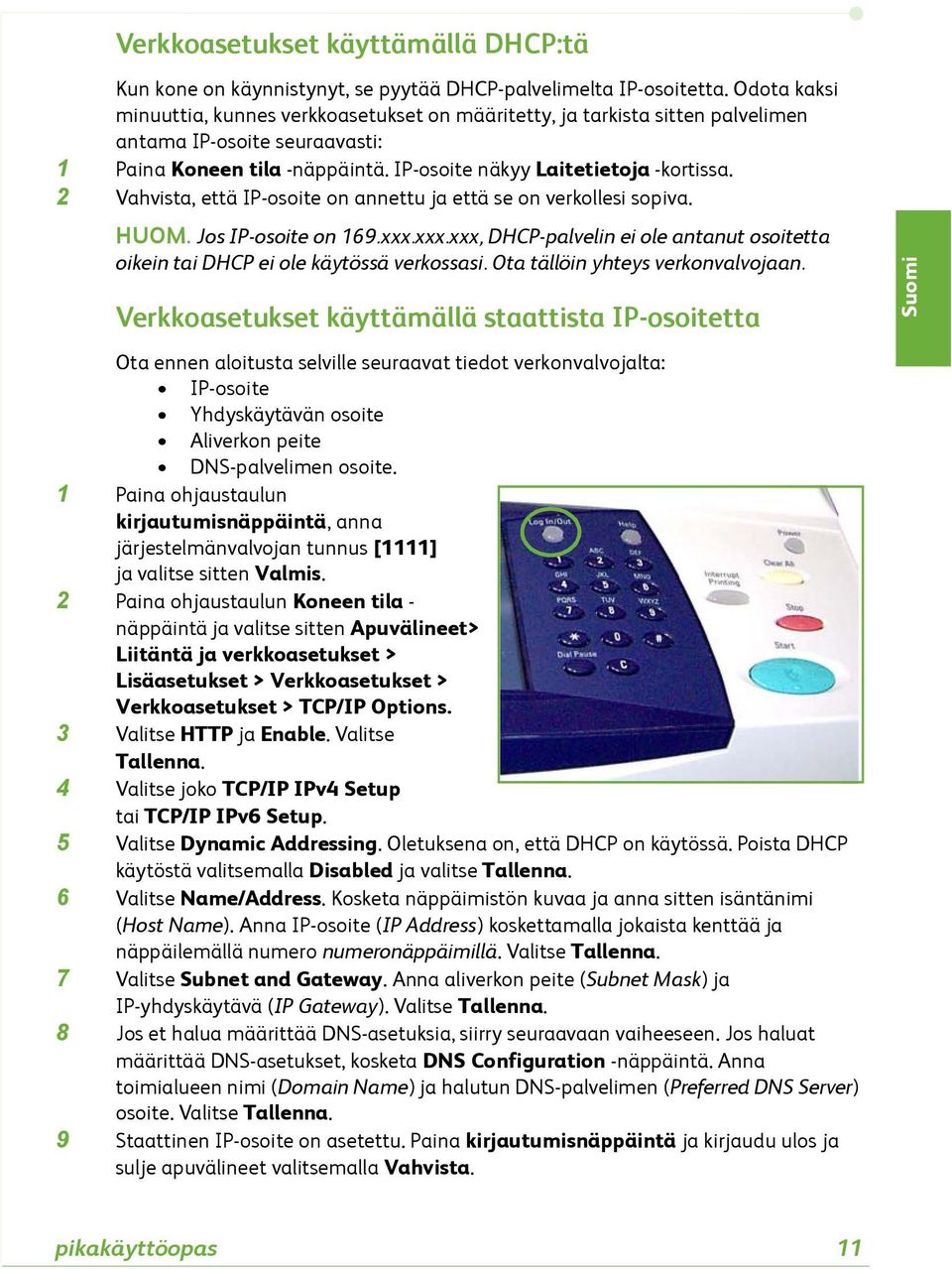 2 Vahvista, että IP-osoite on annettu ja että se on verkollesi sopiva. HUOM. Jos IP-osoite on 169.xxx.xxx.xxx, DHCP-palvelin ei ole antanut osoitetta oikein tai DHCP ei ole käytössä verkossasi.