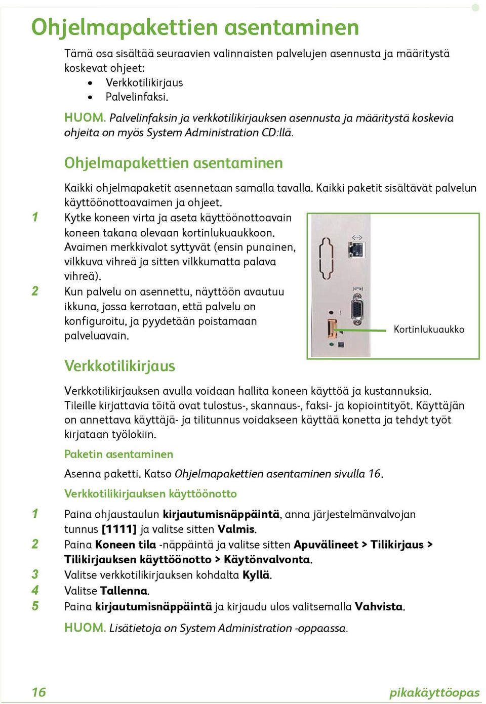 Kaikki paketit sisältävät palvelun käyttöönottoavaimen ja ohjeet. 1 Kytke koneen virta ja aseta käyttöönottoavain koneen takana olevaan kortinlukuaukkoon.