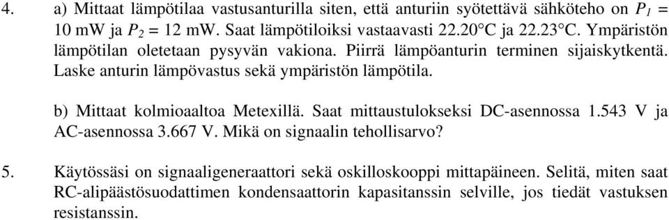 b) Mittaat kolmioaaltoa Metexillä. Saat mittaustulokseksi DC-asennossa 1.543 V ja AC-asennossa 3.667 V. Mikä on signaalin tehollisarvo? 5.