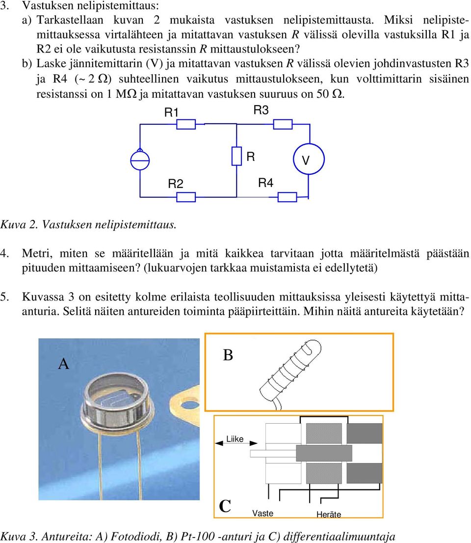 b) Laske jännitemittarin (V) ja mitattavan vastuksen R välissä olevien johdinvastusten R3 ja R4 (~ 2 Ω) suhteellinen vaikutus mittaustulokseen, kun volttimittarin sisäinen resistanssi on 1 MΩ ja