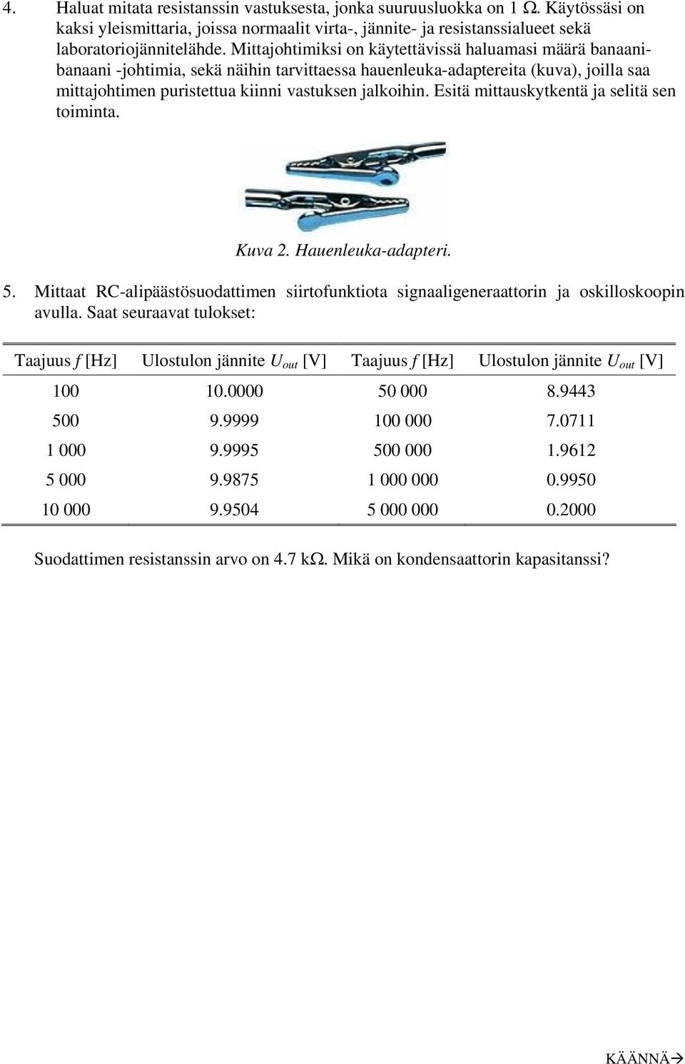 Esitä mittauskytkentä ja selitä sen toiminta. Kuva 2. Hauenleuka-adapteri. 5. Mittaat RC-alipäästösuodattimen siirtofunktiota signaaligeneraattorin ja oskilloskoopin avulla.