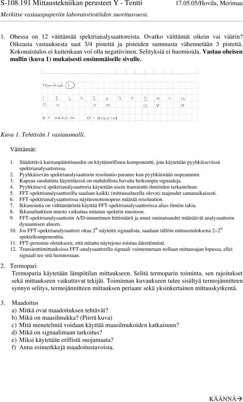 Vastaa oheisen mallin (kuva 1) mukaisesti ensimmäiselle sivulle. Kuva 1. Tehtävän 1 vastausmalli. Väittämät: 1.