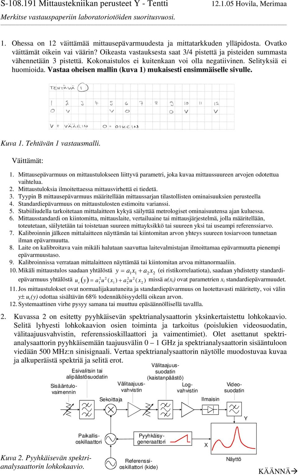 Vastaa oheisen mallin (kuva 1) mukaisesti ensimmäiselle sivulle. Kuva 1. Tehtävän 1 vastausmalli. Väittämät: 1.