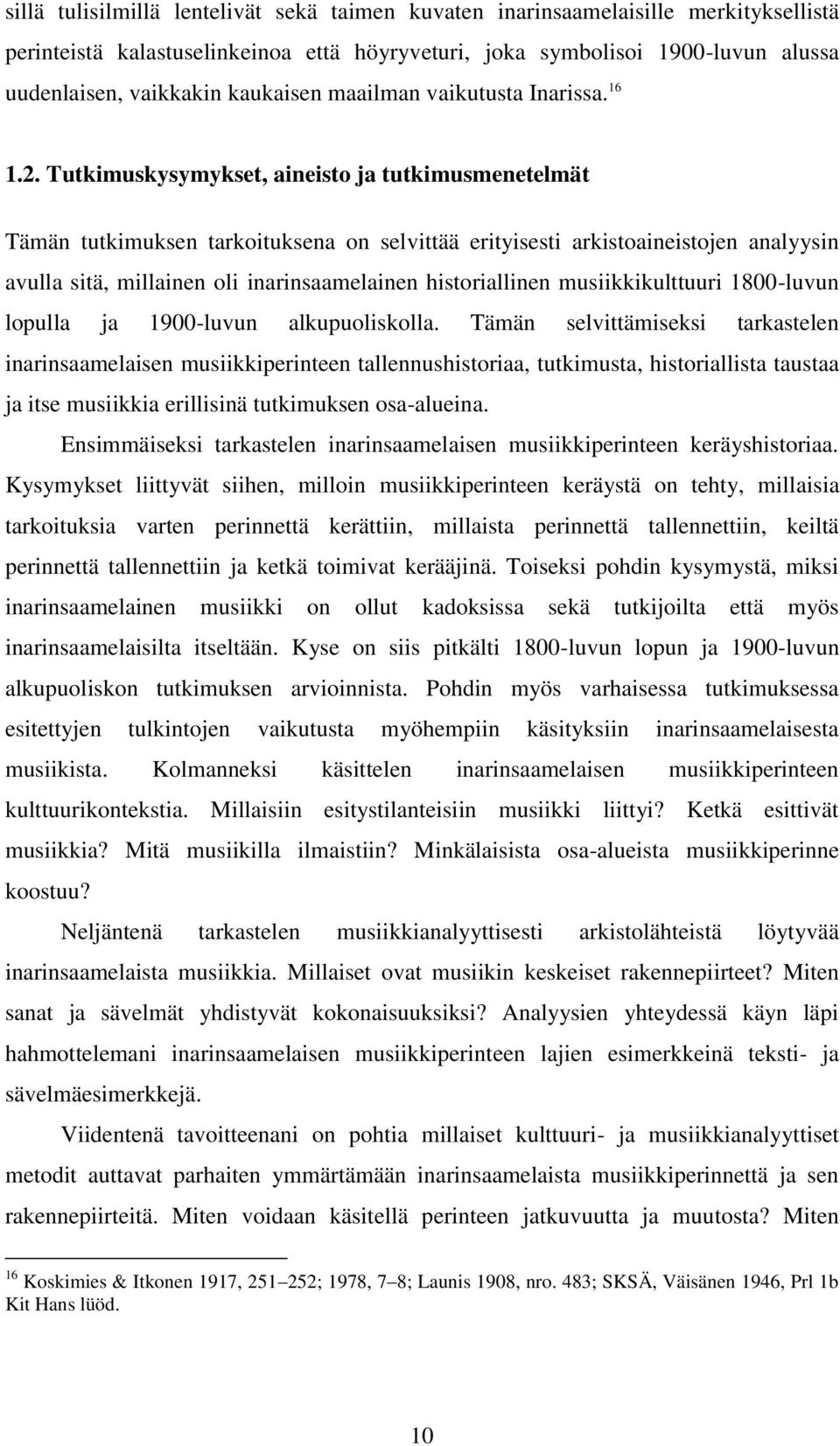 Tutkimuskysymykset, aineisto ja tutkimusmenetelmät Tämän tutkimuksen tarkoituksena on selvittää erityisesti arkistoaineistojen analyysin avulla sitä, millainen oli inarinsaamelainen historiallinen