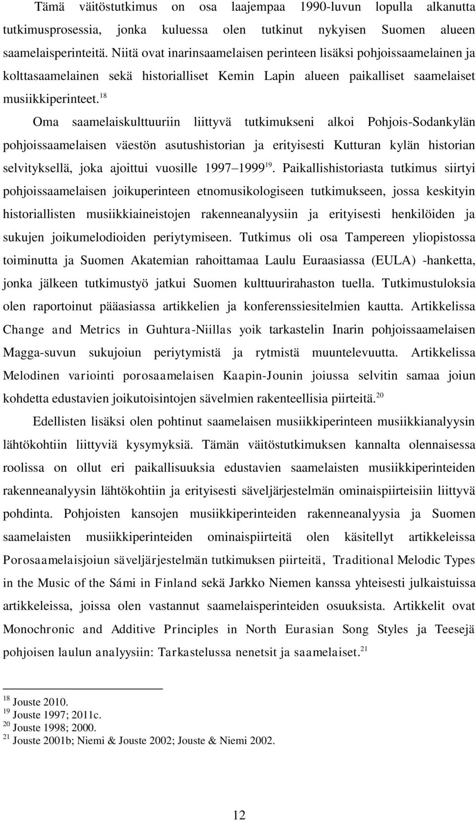 18 Oma saamelaiskulttuuriin liittyvä tutkimukseni alkoi Pohjois-Sodankylän pohjoissaamelaisen väestön asutushistorian ja erityisesti Kutturan kylän historian selvityksellä, joka ajoittui vuosille