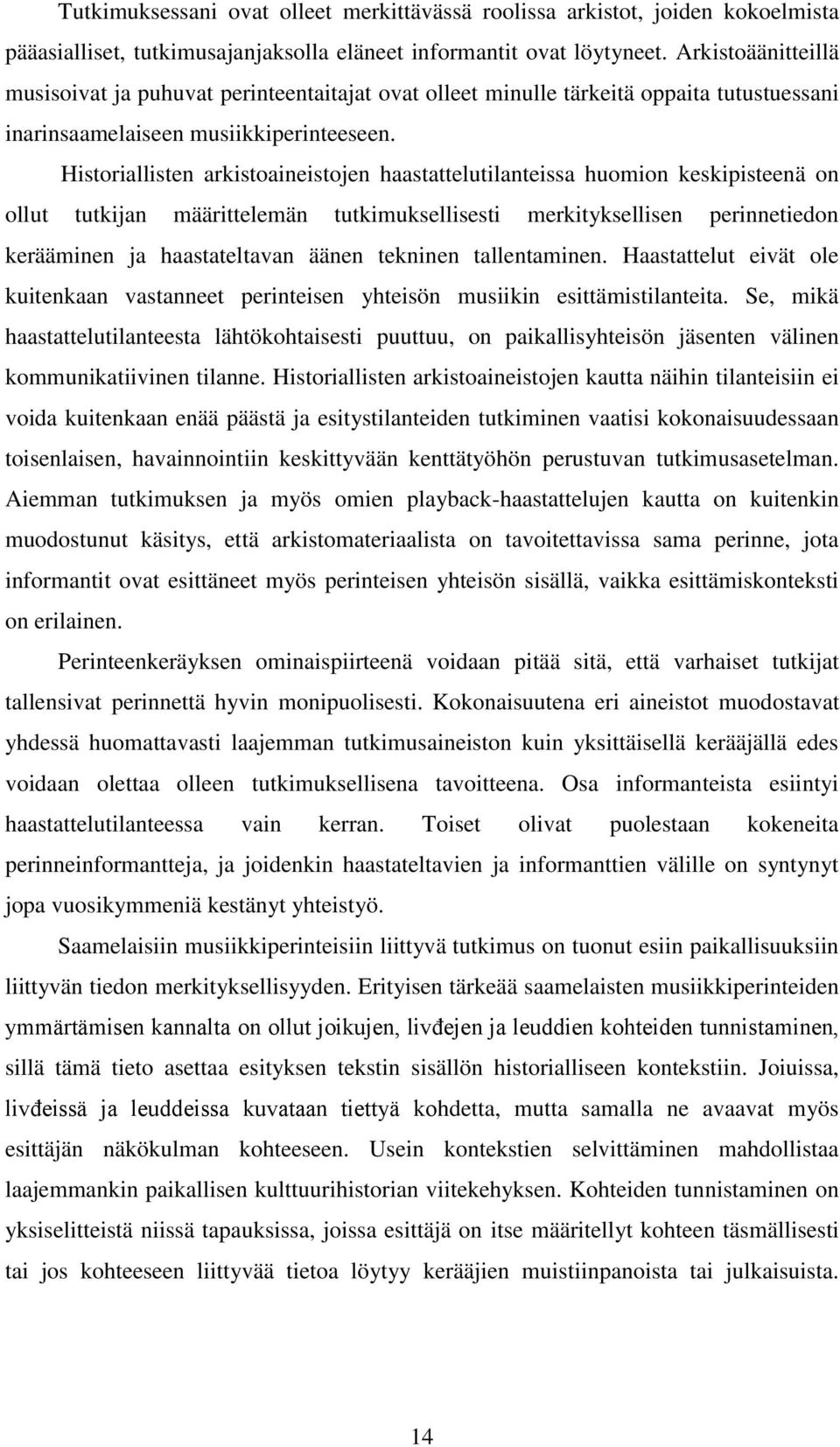 Historiallisten arkistoaineistojen haastattelutilanteissa huomion keskipisteenä on ollut tutkijan määrittelemän tutkimuksellisesti merkityksellisen perinnetiedon kerääminen ja haastateltavan äänen