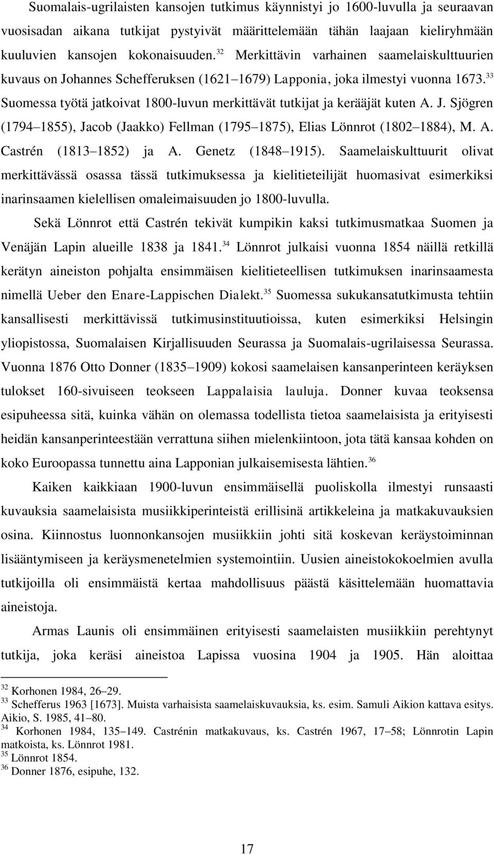 33 Suomessa työtä jatkoivat 1800-luvun merkittävät tutkijat ja kerääjät kuten A. J. Sjögren (1794 1855), Jacob (Jaakko) Fellman (1795 1875), Elias Lönnrot (1802 1884), M. A. Castrén (1813 1852) ja A.