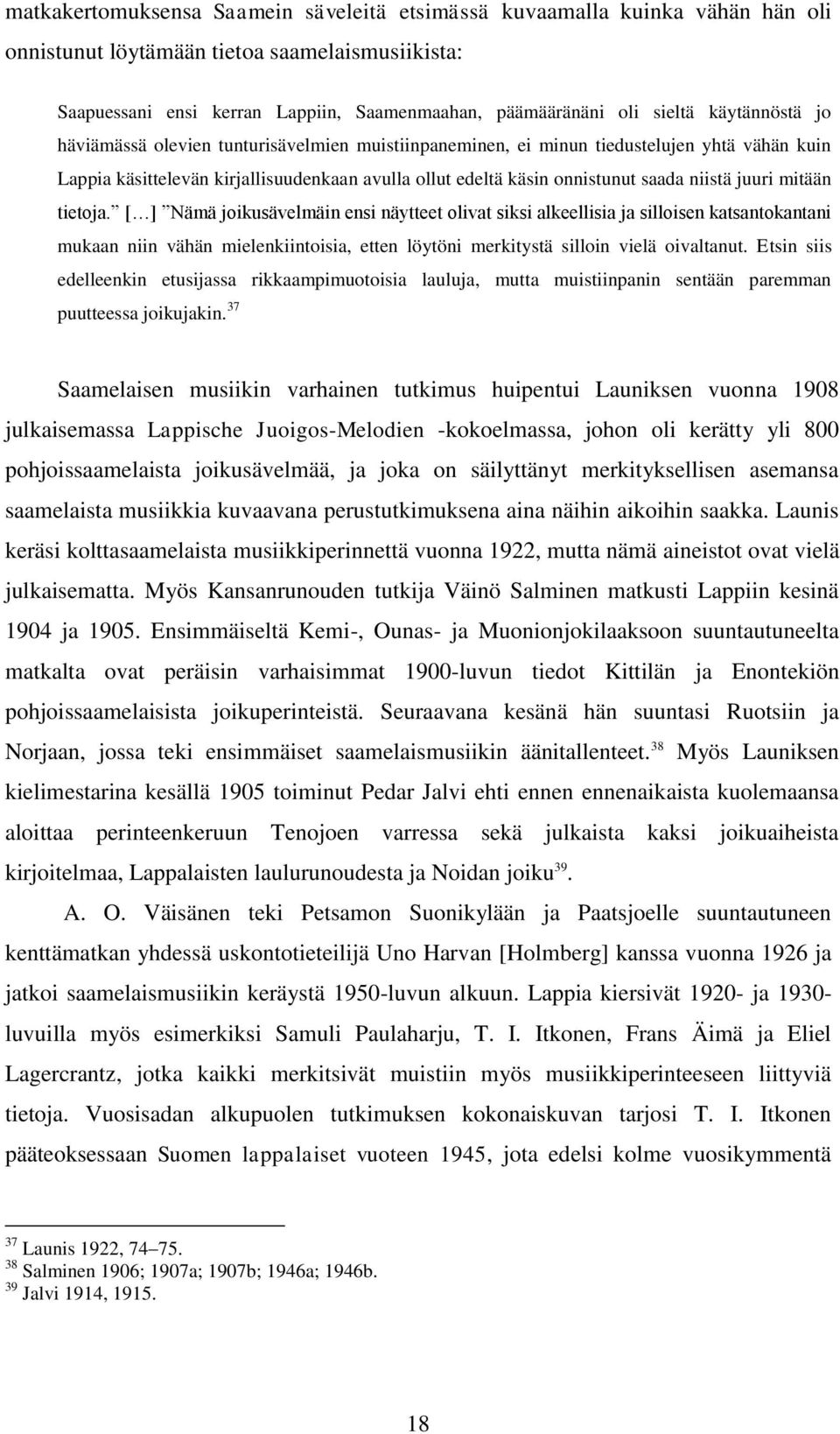 juuri mitään tietoja. [ ] Nämä joikusävelmäin ensi näytteet olivat siksi alkeellisia ja silloisen katsantokantani mukaan niin vähän mielenkiintoisia, etten löytöni merkitystä silloin vielä oivaltanut.