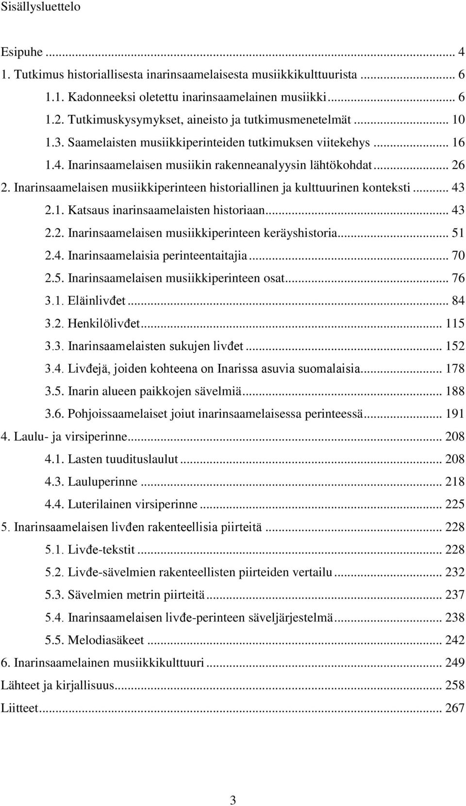 Inarinsaamelaisen musiikkiperinteen historiallinen ja kulttuurinen konteksti... 43 2.1. Katsaus inarinsaamelaisten historiaan... 43 2.2. Inarinsaamelaisen musiikkiperinteen keräyshistoria... 51 2.4. Inarinsaamelaisia perinteentaitajia.