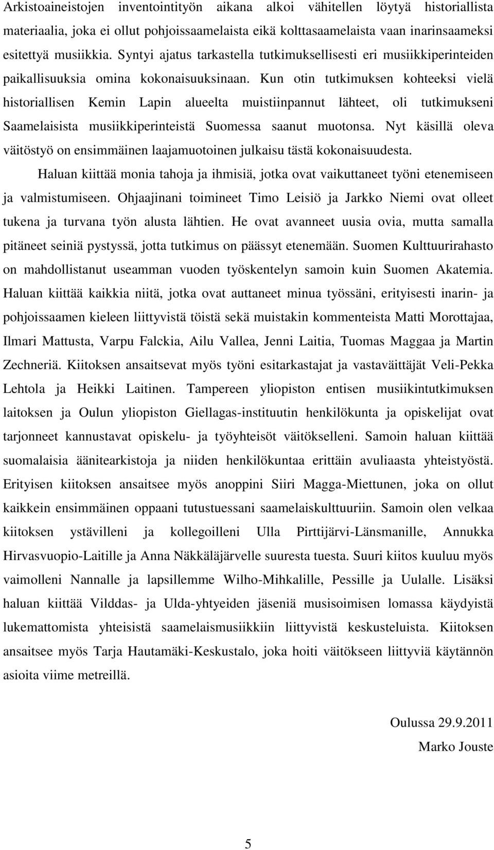 Kun otin tutkimuksen kohteeksi vielä historiallisen Kemin Lapin alueelta muistiinpannut lähteet, oli tutkimukseni Saamelaisista musiikkiperinteistä Suomessa saanut muotonsa.