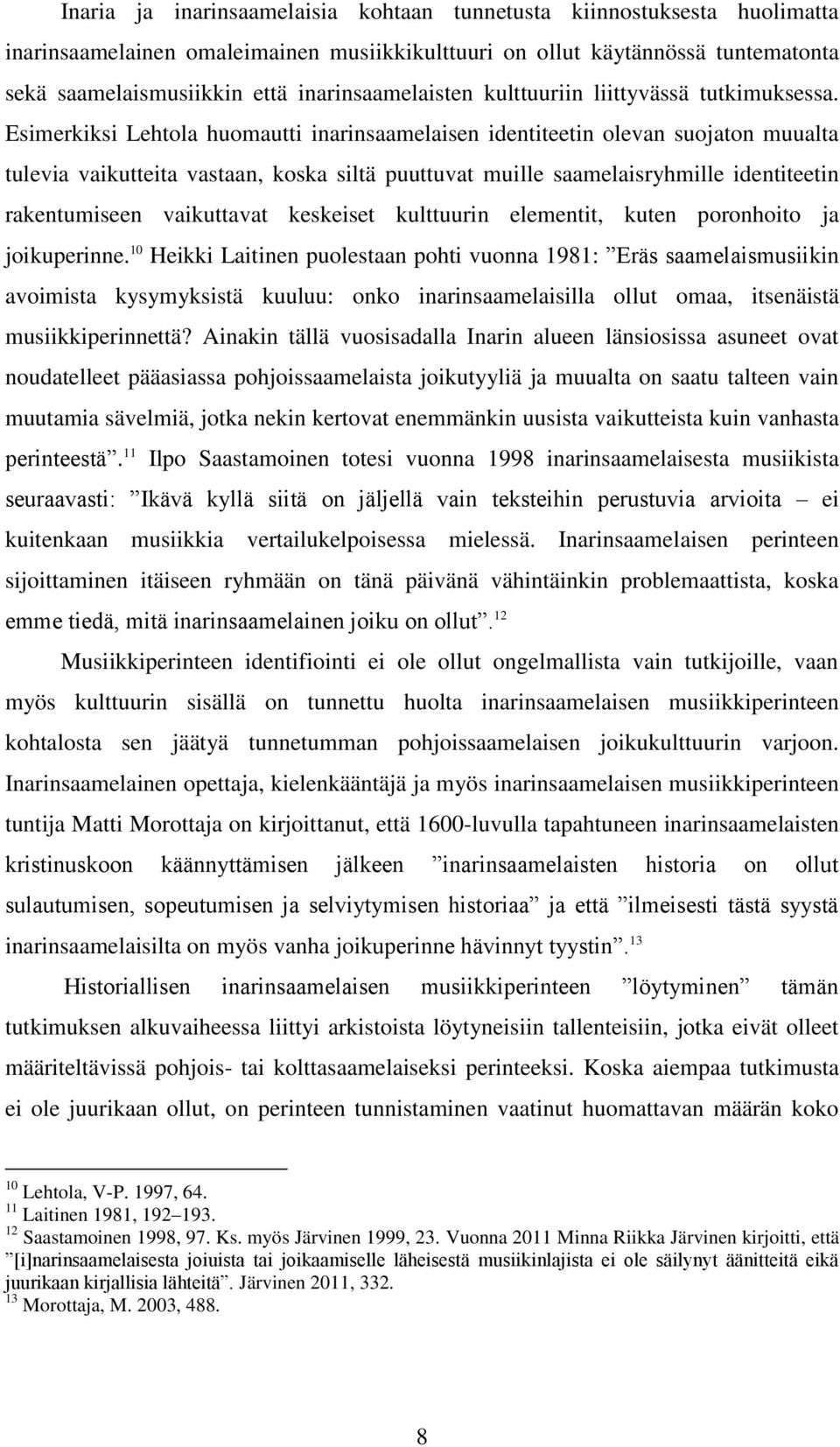 Esimerkiksi Lehtola huomautti inarinsaamelaisen identiteetin olevan suojaton muualta tulevia vaikutteita vastaan, koska siltä puuttuvat muille saamelaisryhmille identiteetin rakentumiseen vaikuttavat