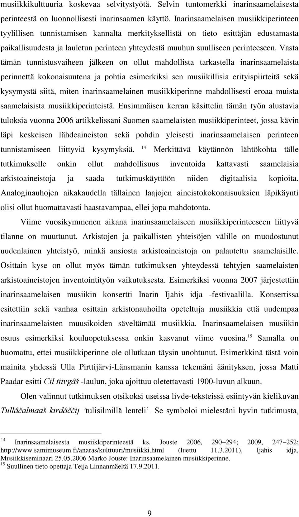 Vasta tämän tunnistusvaiheen jälkeen on ollut mahdollista tarkastella inarinsaamelaista perinnettä kokonaisuutena ja pohtia esimerkiksi sen musiikillisia erityispiirteitä sekä kysymystä siitä, miten