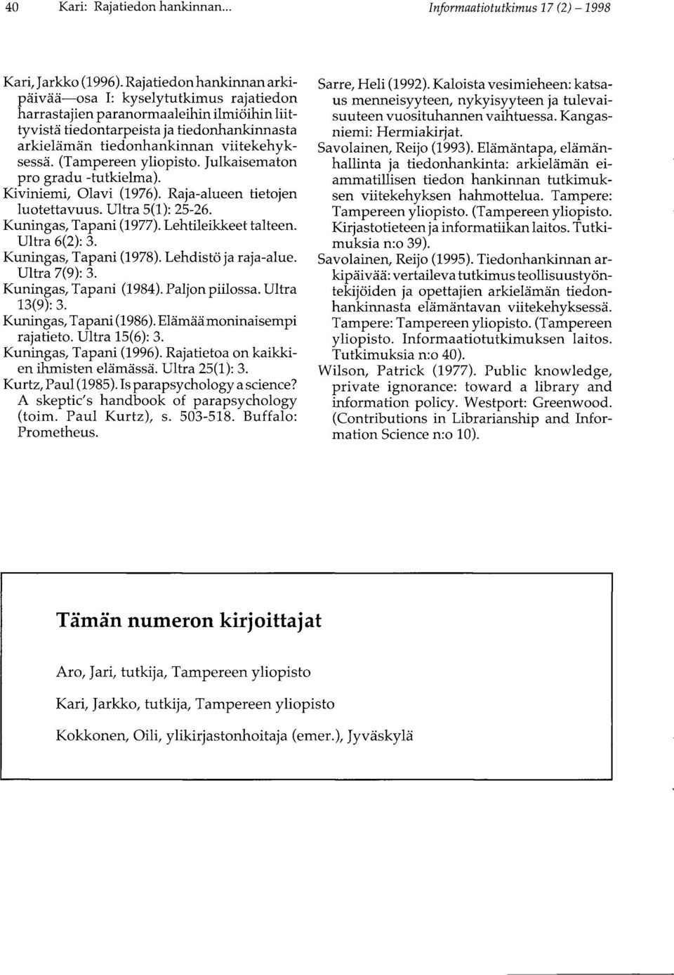 (Tampereen yliopisto. Julkaisematon pro gradu -tutkielma). Kiviniemi, Olavi (1976). Raja-alueen tietojen luotettavuus. Ultra 5(1): 25-26. Kuningas, Tapani (1977). Lehtileikkeet talteen. Ultra 6(2): 3.