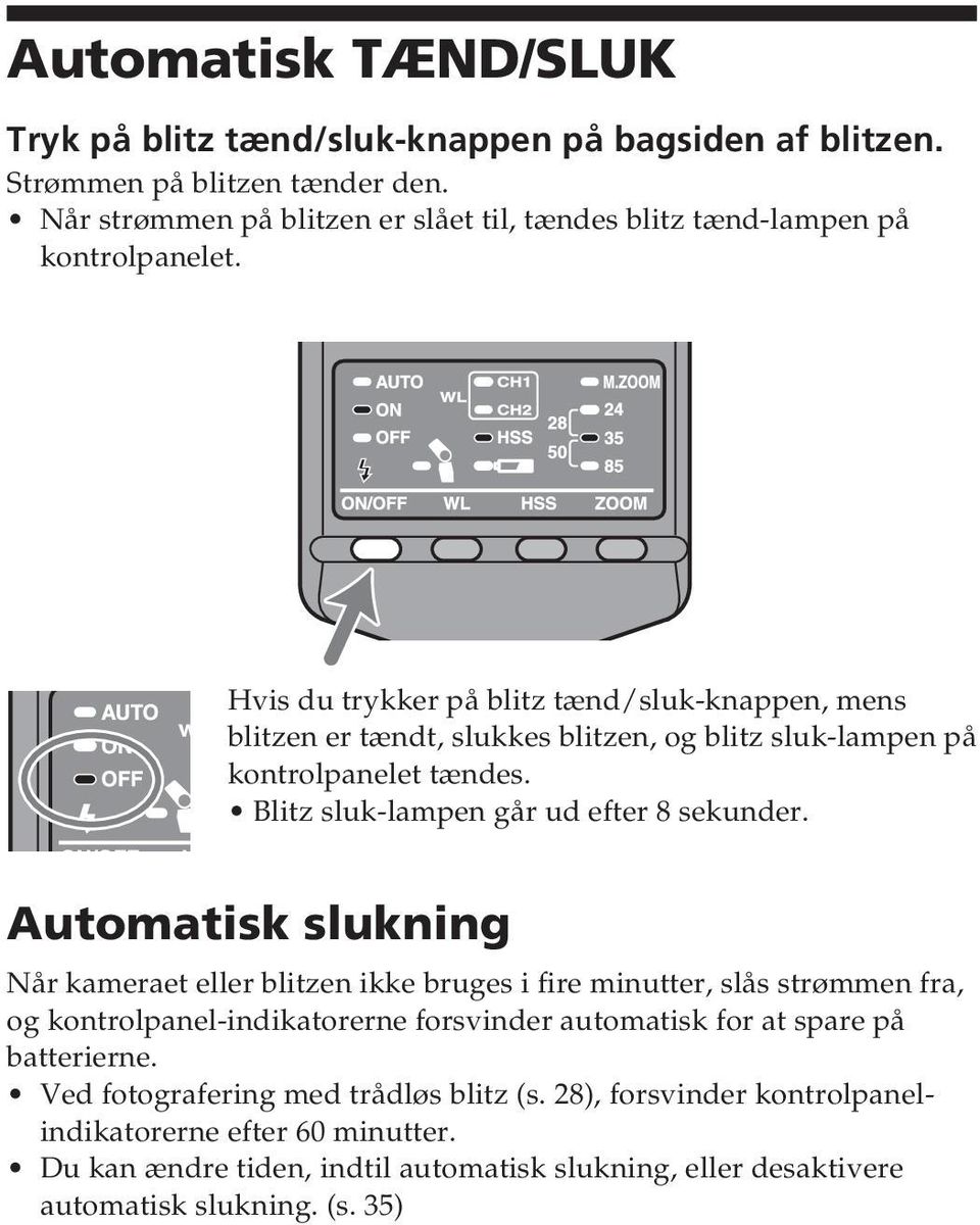 Hvis du trykker på blitz tænd/sluk-knappen, mens blitzen er tændt, slukkes blitzen, og blitz sluk-lampen på kontrolpanelet tændes. Blitz sluk-lampen går ud efter 8 sekunder.