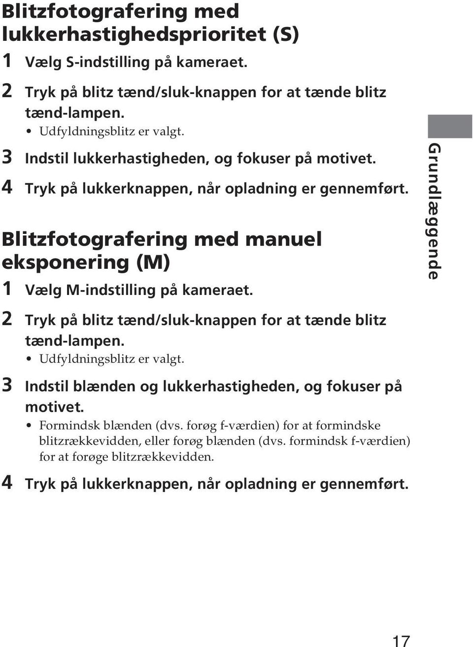 Blitzfotografering med manuel eksponering (M) 1 Vælg M-indstilling på kameraet. 2 Tryk på blitz tænd/sluk-knappen for at tænde blitz tænd-lampen. Udfyldningsblitz er valgt.