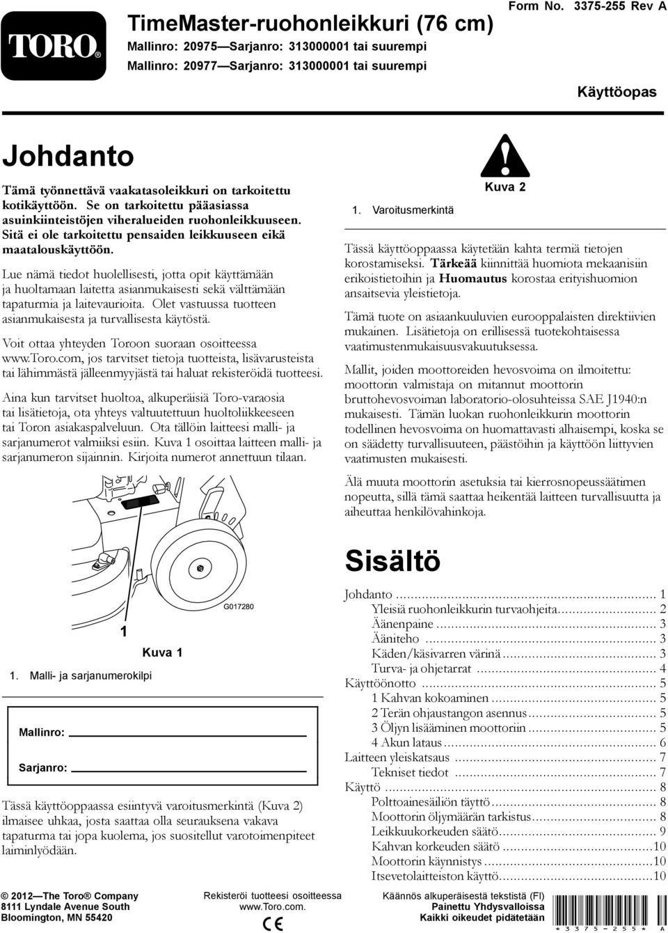 Sitä ei ole tarkoitettu pensaiden leikkuuseen eikä maatalouskäyttöön.