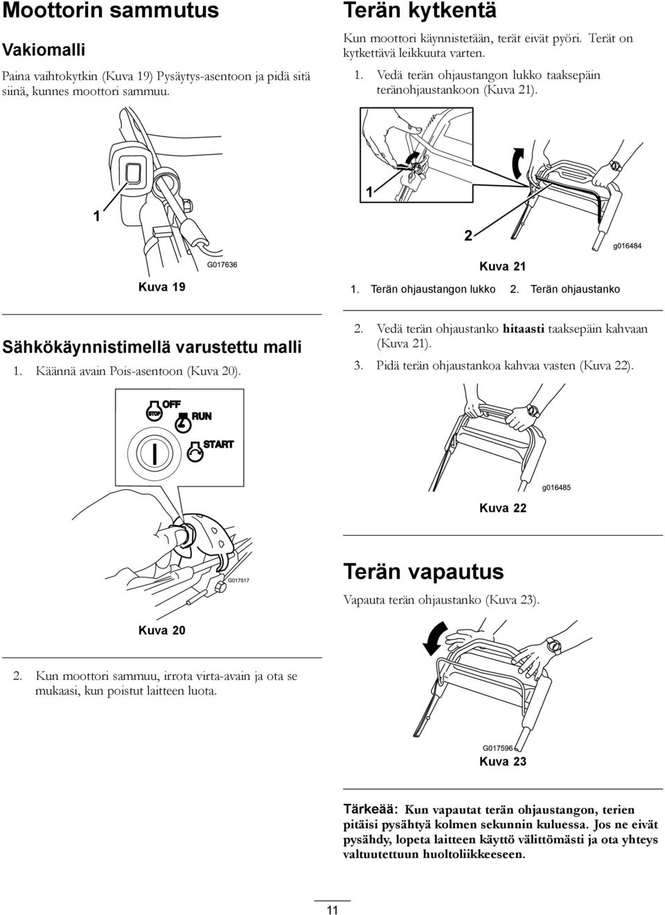 Terän ohjaustanko Sähkökäynnistimellä varustettu malli. Käännä avain Pois-asentoon (Kuva 20). 2. Vedä terän ohjaustanko hitaasti taaksepäin kahvaan (Kuva 2). 3.