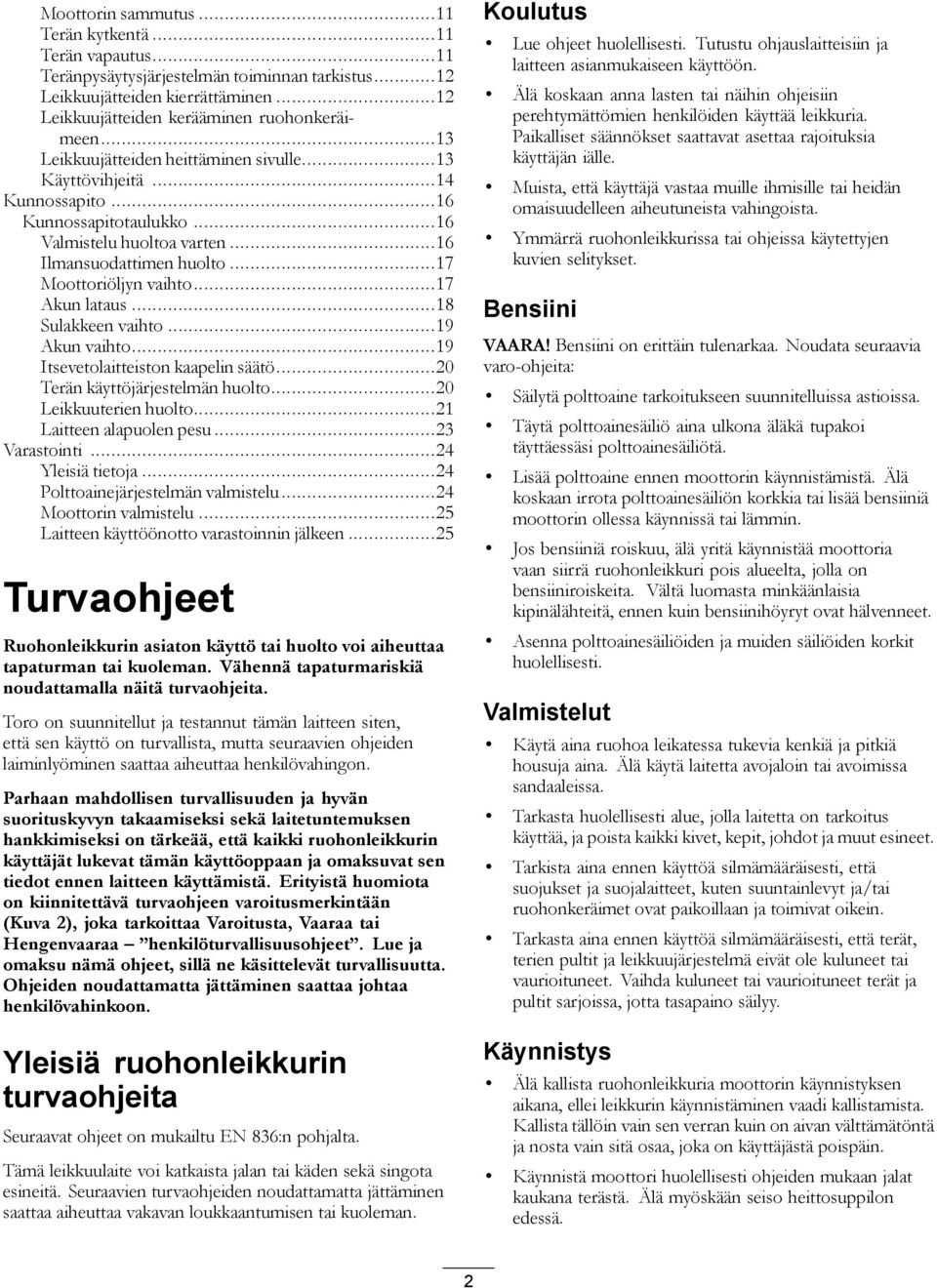 ..8 Sulakkeen vaihto...9 Akun vaihto...9 Itsevetolaitteiston kaapelin säätö...20 Terän käyttöjärjestelmän huolto...20 Leikkuuterien huolto...2 Laitteen alapuolen pesu...23 Varastointi.