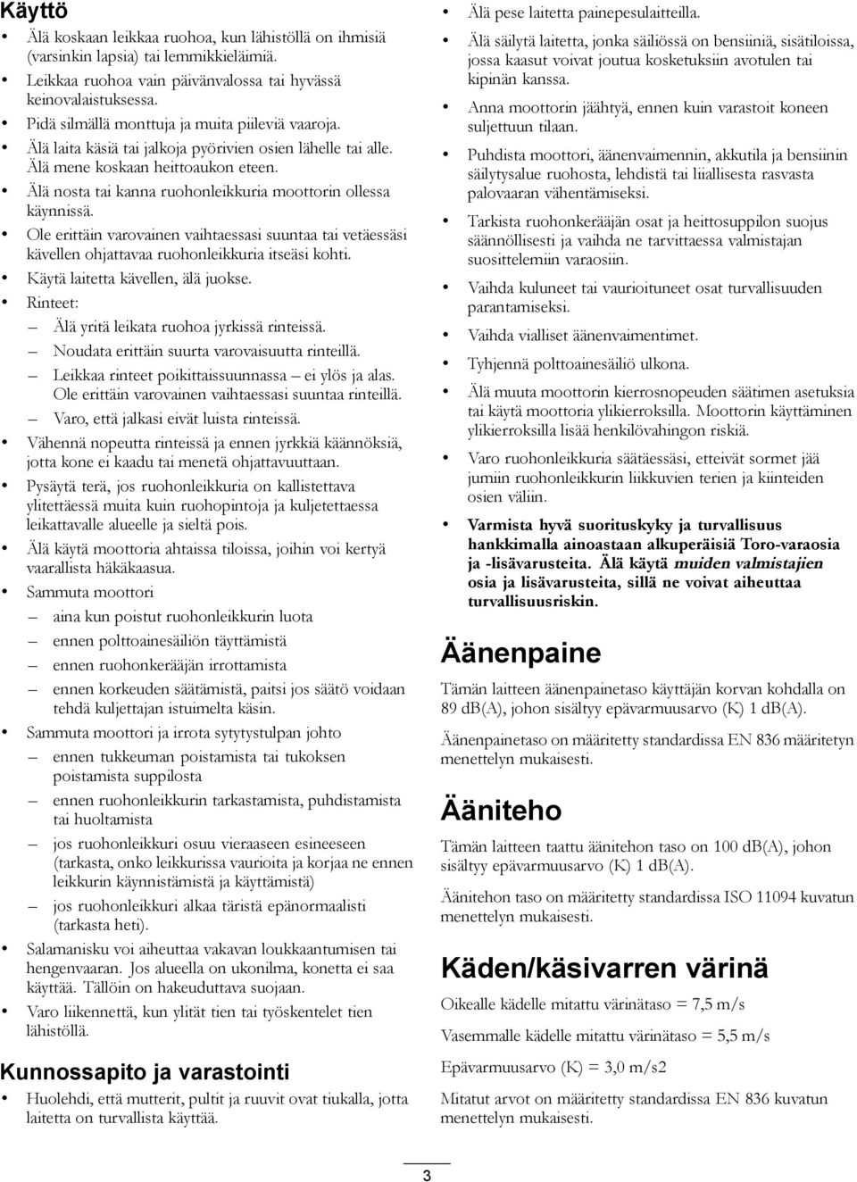 Älä nosta tai kanna ruohonleikkuria moottorin ollessa käynnissä. Ole erittäin varovainen vaihtaessasi suuntaa tai vetäessäsi kävellen ohjattavaa ruohonleikkuria itseäsi kohti.