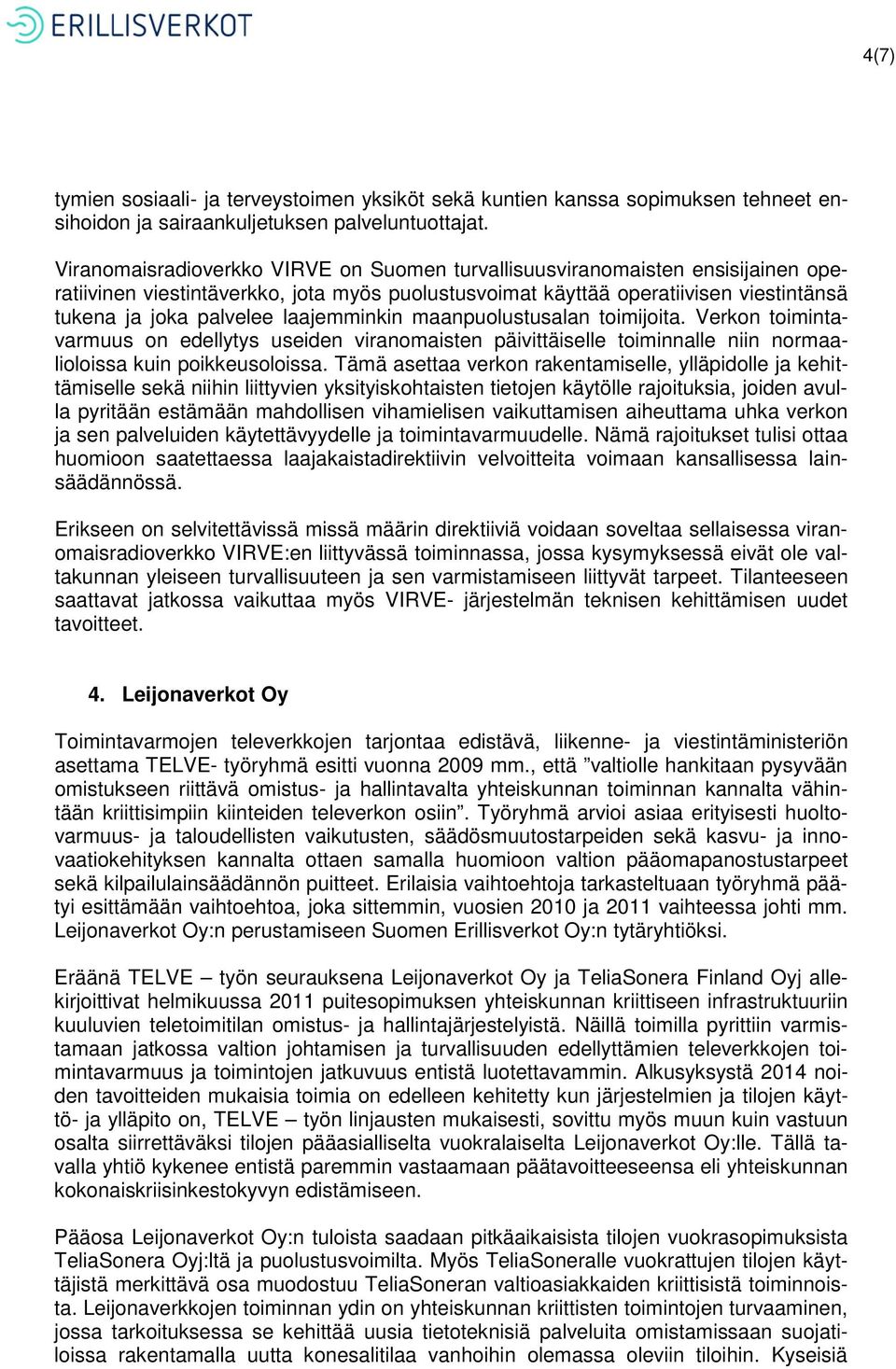 laajemminkin maanpuolustusalan toimijoita. Verkon toimintavarmuus on edellytys useiden viranomaisten päivittäiselle toiminnalle niin normaalioloissa kuin poikkeusoloissa.