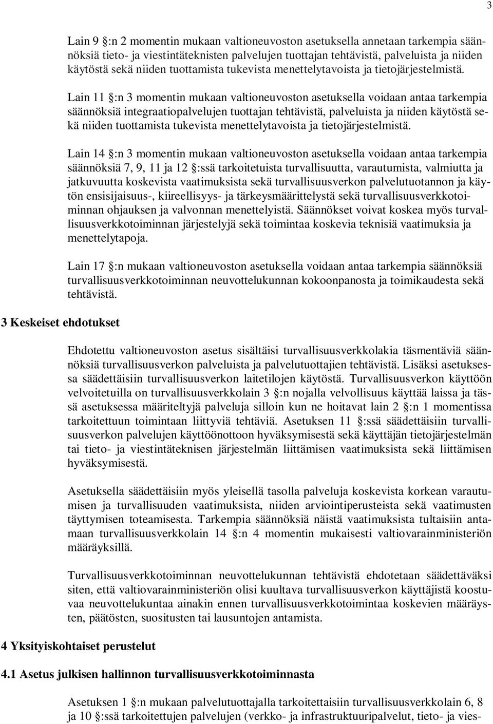 Lain 11 :n 3 momentin mukaan valtioneuvoston asetuksella voidaan antaa tarkempia säännöksiä integraatiopalvelujen tuottajan tehtävistä, palveluista ja niiden  Lain 14 :n 3 momentin mukaan