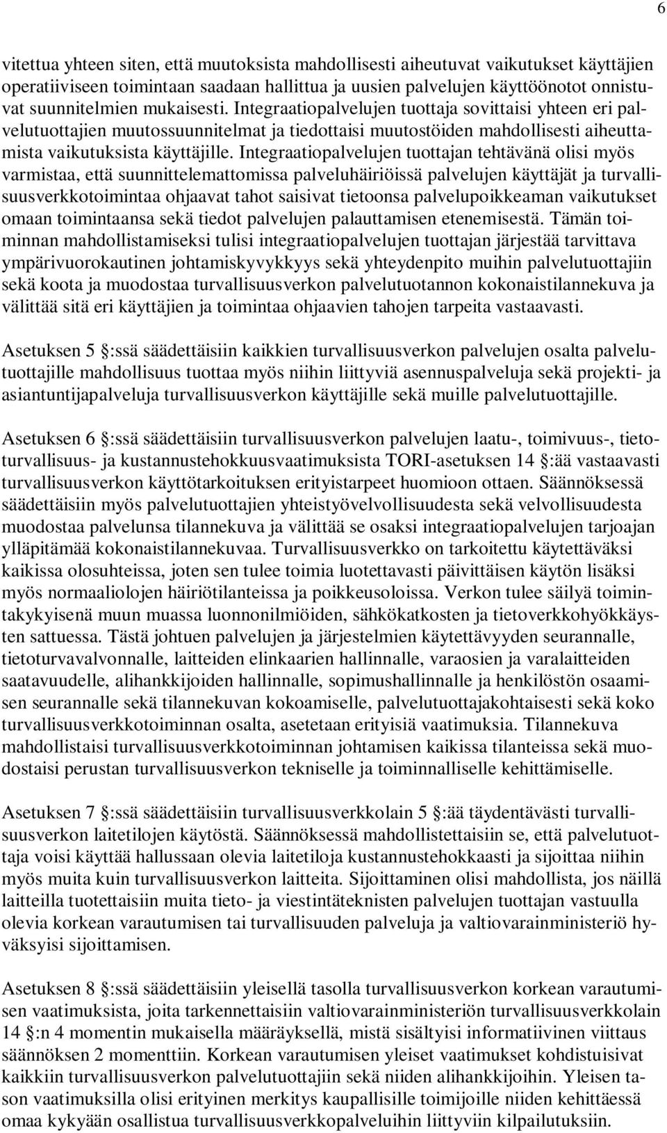 Integraatiopalvelujen tuottajan tehtävänä olisi myös varmistaa, että suunnittelemattomissa palveluhäiriöissä palvelujen käyttäjät ja turvallisuusverkkotoimintaa ohjaavat tahot saisivat tietoonsa