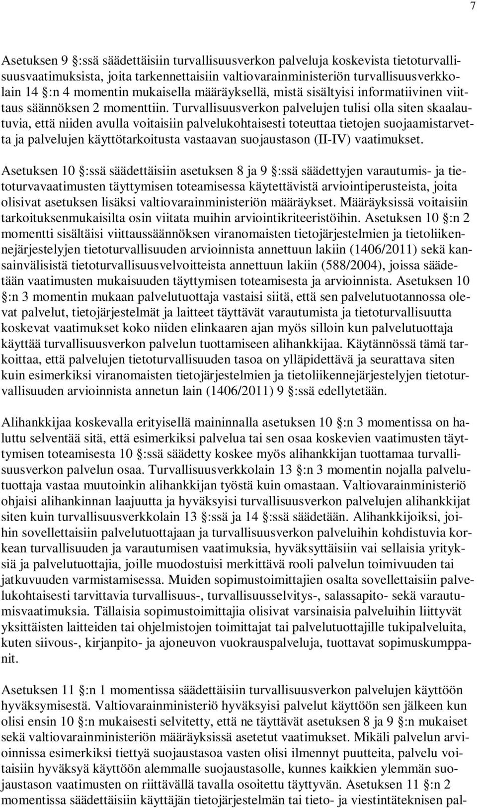 Turvallisuusverkon palvelujen tulisi olla siten skaalautuvia, että niiden avulla voitaisiin palvelukohtaisesti toteuttaa tietojen suojaamistarvetta ja palvelujen käyttötarkoitusta vastaavan