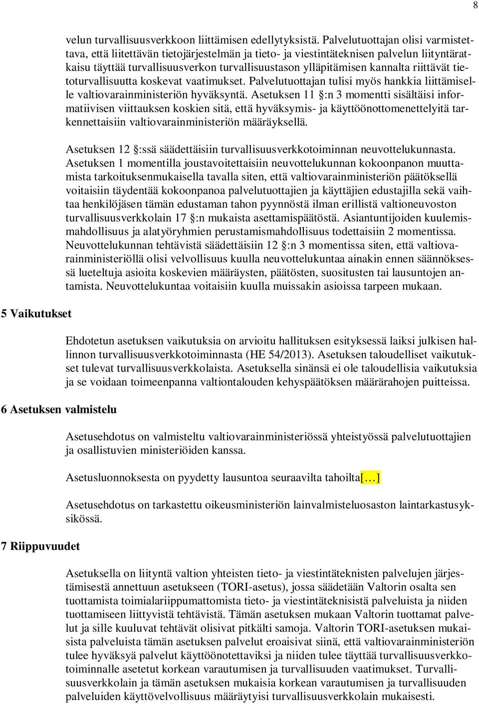 riittävät tietoturvallisuutta koskevat vaatimukset. Palvelutuottajan tulisi myös hankkia liittämiselle valtiovarainministeriön hyväksyntä.