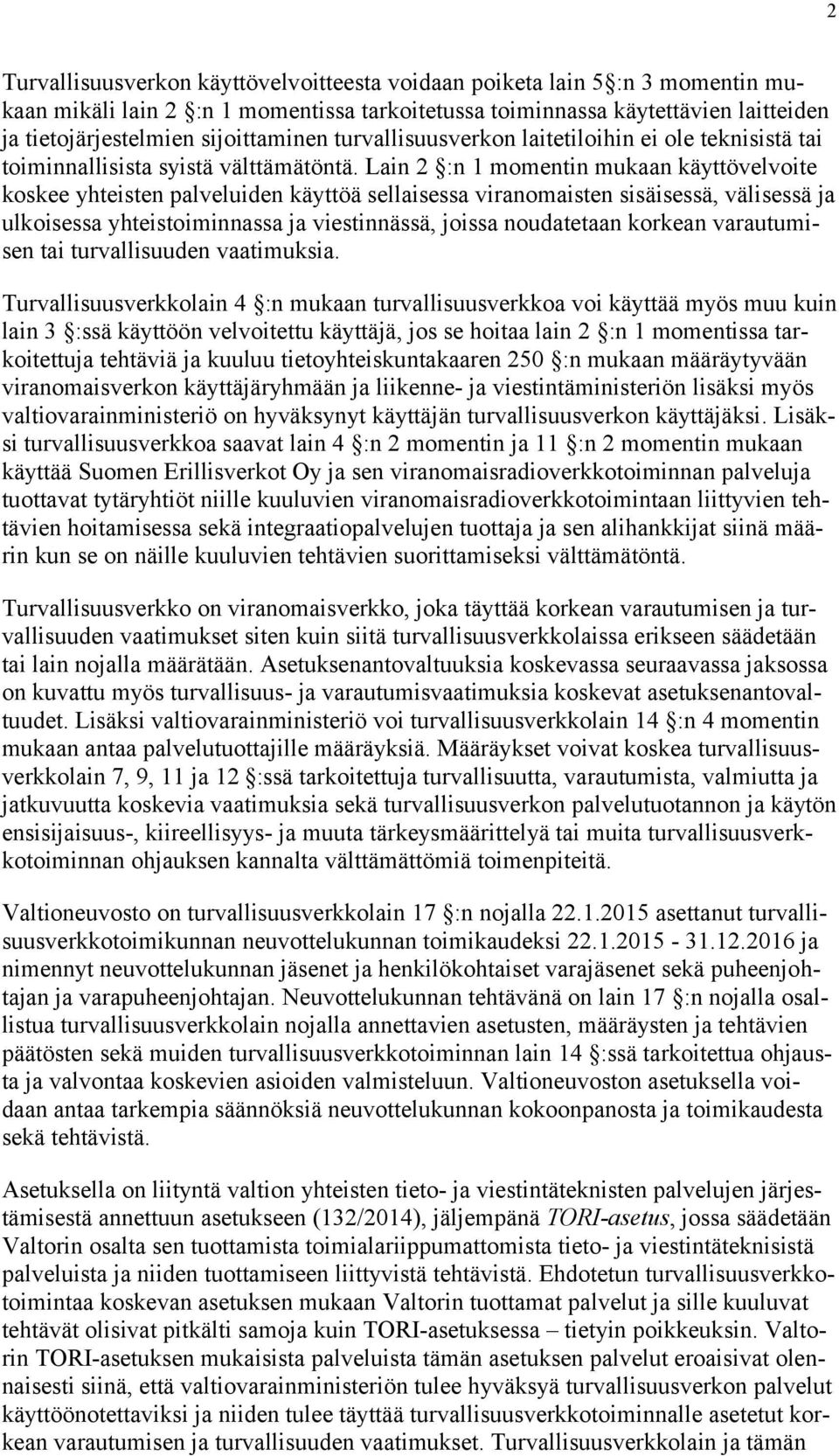 Lain 2 :n 1 momentin mukaan käyttövelvoite koskee yhteisten palveluiden käyttöä sellaisessa viranomaisten sisäisessä, välisessä ja ulkoisessa yhteistoiminnassa ja viestinnässä, joissa noudatetaan